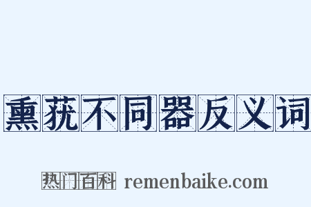熏莸不同器反义词是什么意思的图片